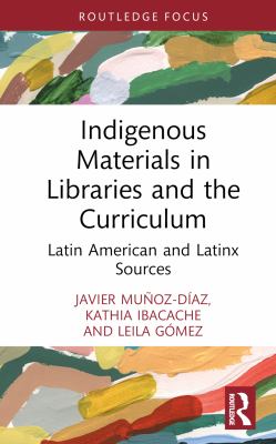 Cover of Indigenous Materials in Libraries and the Curriculum: Latin American and Latinx Sources 