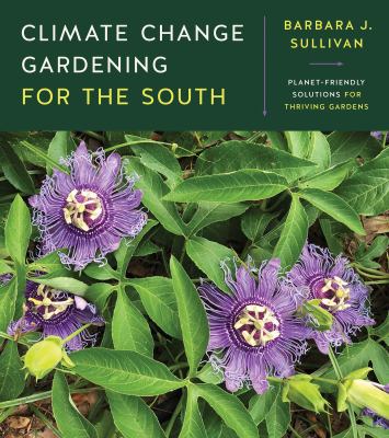 Cover of Climate Change Gardening for the South: Planet-Friendly Solutions for Thriving Gardens.