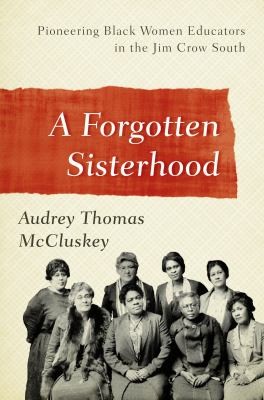 Cover of A Forgotten Sisterhood: Pioneering Black Women Educators and Activists in the Jim Crow South