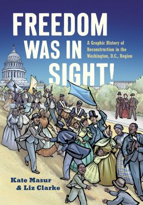 Cover of Freedom was in Sight!: A Graphic History of Reconstruction in the Washington, D.C., Region.