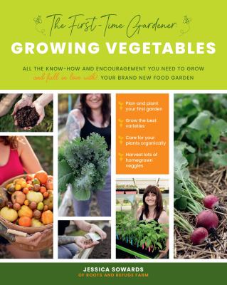 Cover of The First-Time Gardener: Growing Vegetables: All the Know-How and Encouragement You Need to Grow and Fall in Love With! Your Brand-New Food Garden