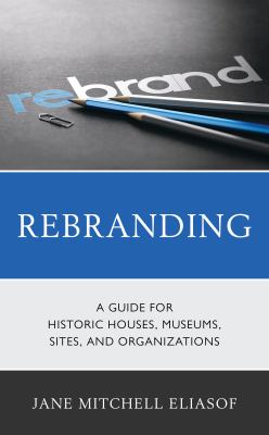 Cover of Rebranding: A Guide for Historic Houses, Museums, Sites, and Organizations