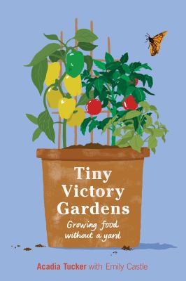 Cover of Tiny Victory Gardens: Growing Food Without a Yard