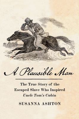 Cover of A Plausible Man: The True Story of the Escaped Slave Who Inspired Uncle Tom's Cabin