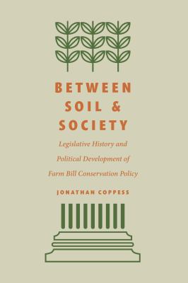 Cover of Between Soil and Society: Legislative History and Political Development of Farm Bill Conservation Policy