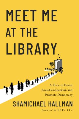 Cover of Meet Me at the Library: A Place to Foster Social Connection and Promote Democracy