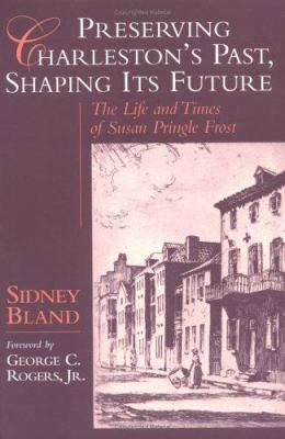 Cover of Preserving Charleston's Past, Shaping Its Future: The Life and Times of Susan Pringle Frost