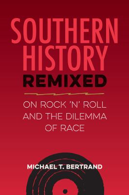 Cover of Southern History Remixed: On Rock 'n' Roll and the Dilemma of Race