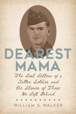 Cover of Dearest Mama: The Lost Letters of a Fallen Soldier and the Stories of Those He Left Behind