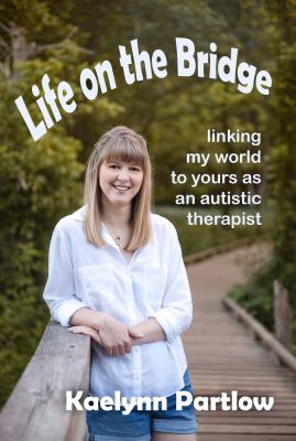 Cover of Life on the Bridge: Linking My World to Yours as an Autistic Therapist